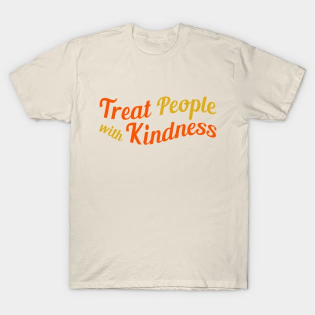 Treat People With Kindness T-Shirt by MoviesAndOthers